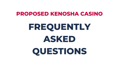 Proposed Kenosha Casino Frequently Asked Questions